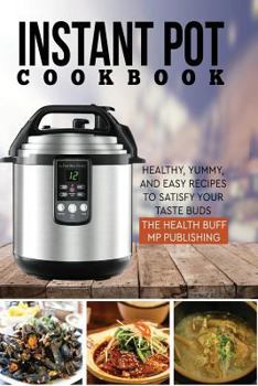 Paperback Instant Pot Cookbook: Healthy, Yummy, and Easy Recipes to Satisfy your Taste Bud Book