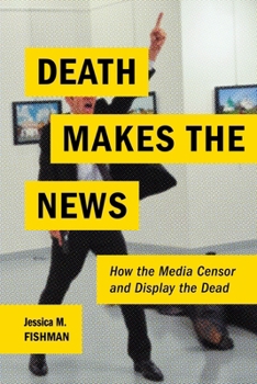 Paperback Death Makes the News: How the Media Censor and Display the Dead Book