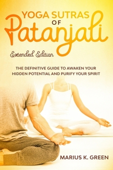 Paperback Yoga Sutras of Patanjali: The Definitive Guide to Awaken Your Hidden Potential and Purify Your Spirit - Extended Edition Book