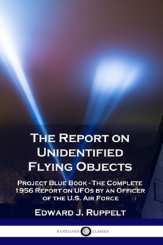 Paperback The Report on Unidentified Flying Objects: Project Blue Book - The Complete 1956 Report on UFOs by an Officer of the U.S. Air Force Book