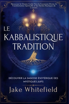 Le Kabbalistique Tradition: Découvrir La Sagesse Ésotérique Des Mystiques Juifs (French Edition)