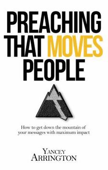 Paperback Preaching That Moves People: How To Get Down the Mountain of Your Messages with Maximum Impact Book