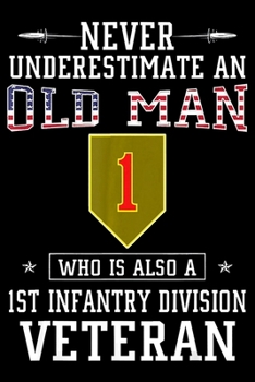 Never Underestimate An Old Man Who Is Also a 1st Infantry Division Veteran: Veterans day Notebook |6 x 9 Blank Notebook , notebook journal, Dairy, 100 pages.