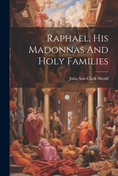 Paperback Raphael, His Madonnas And Holy Families Book