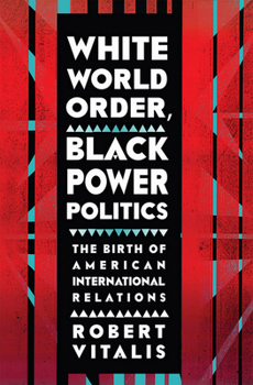 Paperback White World Order, Black Power Politics: The Birth of American International Relations Book