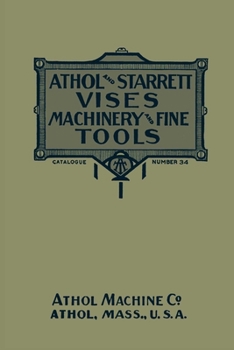 Paperback Athol and Starrett Vises, Machinery, and Fine Tools: Catalogue Number 34 Book