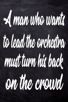 Paperback A man who wants to lead the orchestra must turn his back on the crowd: Journal & Planner: Lined writing notebook journal, Beautiful Gift Book