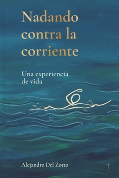 Nadando contra la corriente: Una experiencia de vida (Spanish Edition)