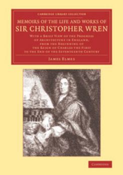 Paperback Memoirs of the Life and Works of Sir Christopher Wren: With a Brief View of the Progress of Architecture in England, from the Beginning of the Reign o Book