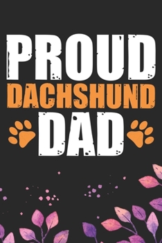 Proud Dachshund Dad: Cool Dachshund Dog Journal Notebook - Dachshund Puppy Lover Gifts – Funny Dachshund Dog Notebook - Dachshund Owner Gifts – Dachshund Dad & Mom Gifts. 6 x 9 in 120 pages