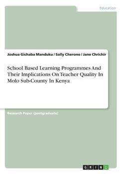 Paperback School Based Learning Programmes And Their Implications On Teacher Quality In Molo Sub-County In Kenya Book