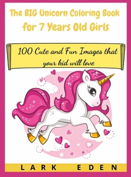 The BIG Unicorn Coloring Book for 7 Years Old Girls: 100 Cute and Fun Images that your kid will love