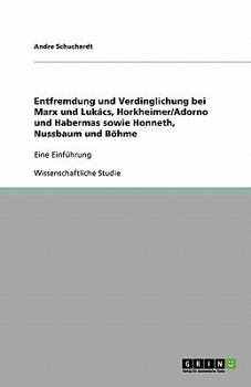 Paperback Entfremdung und Verdinglichung bei Marx und Lukács, Horkheimer/Adorno und Habermas sowie Honneth, Nussbaum und Böhme: Eine Einführung [German] Book