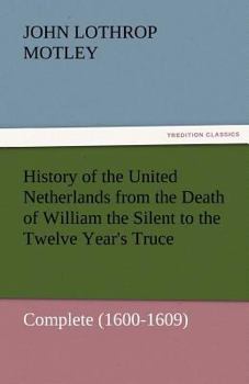 Paperback History of the United Netherlands from the Death of William the Silent to the Twelve Year's Truce - Complete (1600-1609) Book
