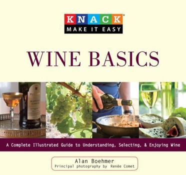 Paperback Knack Wine Basics: A Complete Illustrated Guide to Understanding, Selecting & Enjoying Wine Book