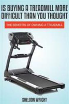 Paperback Is Buying a Treadmill More Difficult Than You Thought: The Benefits of Owning a Treadmill Book