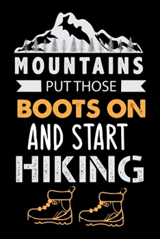 Paperback Mountains Put Those Boots On And Start Hiking: Hiking Journal - Hike Log Book to Record and Rate Trails - Hiking Log Book 6" x 9" 100 pages Travel Siz Book