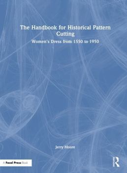 The Handbook for Historical Pattern Cutting: Women’s Dress from 1550 to 1950