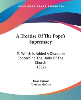 Paperback A Treatise Of The Pope's Supremacy: To Which Is Added A Discourse Concerning The Unity Of The Church (1852) Book