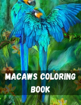 Paperback Macaws Coloring Book: Tropical Birds Coloring Book: Magnificent Nature - Macaws, Cockatoos, Toucans In Forest Parrot Designs for Bird, Natur Book