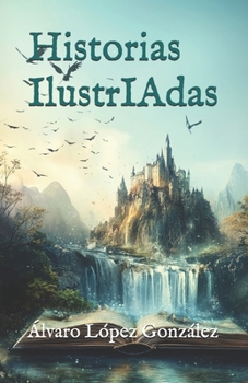 Historias IlustrIAdas (Spanish Edition)