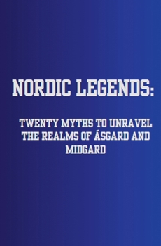 Nordic Legends: Twenty Myths to Unravel the Realms of Ásgard and Midgard