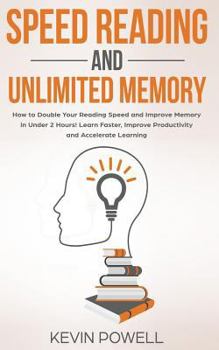 Paperback Speed Reading and Unlimited Memory: How to Double Your Reading Speed and Improve Memory in Under 2 Hours! Learn Faster, Improve Productivity and Accel Book