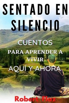 Paperback Sentado En Silencio: Cuentos Para Aprender a Vivir Aquí Y Ahora [Spanish] Book