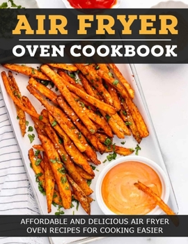 Paperback Air Fryer Oven Cookbook: Affordable And Delicious Air Fryer Oven Recipes For Cooking Easier Book