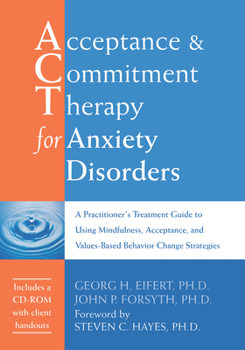 Paperback Acceptance and Commitment Therapy for Anxiety Disorders: A Practitioner's Treatment Guide to Using Mindfulness, Acceptance, and Values-Based Behavior Book