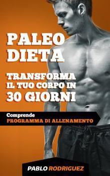 Paperback Paleo Dieta - Trasforma Il Tuo Corpo in 30 Giorni: Programma Di Alimentazione E Allenamento Per Perdere Peso, Bruciare Grassi, Scolpire E Aumentare La [Italian] Book