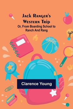 Paperback Jack Ranger's Western Trip; Or, from Boarding School to Ranch and Rang Book