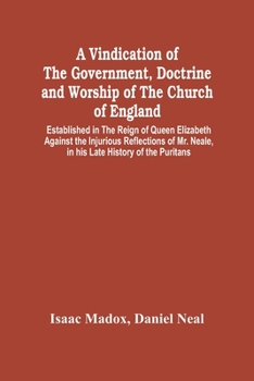 Paperback A Vindication Of The Government, Doctrine And Worship Of The Church Of England, Established In The Reign Of Queen Elizabeth: Against The Injurious Ref Book