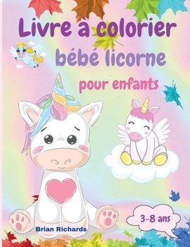 Livre � colorier b�b� licorne pour enfants: Coloriage �tonnant avec de mignonnes licornes, images de grande taille, uniques et de haute qualit� pour les filles, les gar�ons, les enfants de la maternel