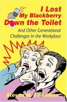 Paperback I Lost My Blackberry Down the Toilet: And Other Generational Challenges In the Workplace Book