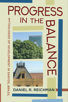 Paperback Progress in the Balance: Mythologies of Development in Santos, Brazil Book