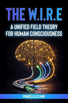 Paperback The WIRE: A Unified Field Theory for Human Consciousness Book