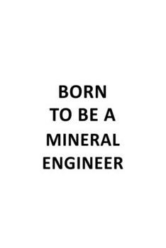 Paperback Born To Be A Mineral Engineer: Cool Mineral Engineer Notebook, Journal Gift, Diary, Doodle Gift or Notebook - 6 x 9 Compact Size- 109 Blank Lined Pag Book