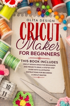 Paperback Cricut Maker for Beginners: This Book Includes: Cricut Design Space for Beginners and Projects Ideas. A Step by Step Guide with Illustrated Instru Book