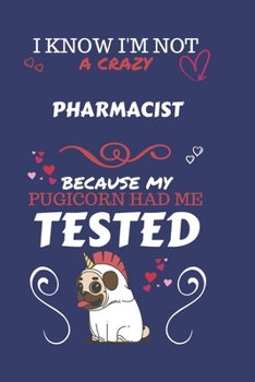 Paperback I Know I'm Not A Crazy Pharmacist Because My Pugicorn Had Me Tested: Perfect Gag Gift For A Pharmacist Who 100% Isn't Crazy! - Blank Lined Notebook Jo Book