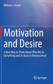 Hardcover Motivation and Desire: A New Way to Think about Why We Do Everything and Its Basis in Neuroscience Book