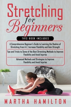 Paperback Stretching for Beginners: 3 in 1- A Comprehensive Beginner's Guide+ Tips and Tricks to Some of the Best Stretching Methods+ Advanced Methods and Book