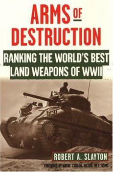 Paperback Arms of Destruction: Ranking the World's Best Land Weapons of WW II: The World's Best Land Weapons of World War II Book
