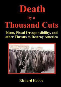 Paperback Death by a Thousand Cuts: Islam, Fiscal Irresponsibility, and other Threats to Destroy America Book