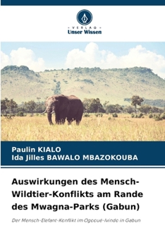Auswirkungen des Mensch-Wildtier-Konflikts am Rande des Mwagna-Parks (Gabun): Der Mensch-Elefant-Konflikt im Ogooué-Ivindo in Gabun (German Edition)