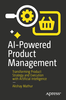 Paperback AI-Powered Product Management: Transforming Product Strategy and Execution with Artificial Intelligence Book