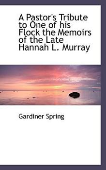 Paperback A Pastor's Tribute to One of His Flock the Memoirs of the Late Hannah L. Murray Book