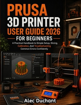 Paperback Prusa 3D Printer User Guide 2026 For Beginners: A Practical Handbook to Simple Setup, Slicing, Calibration, And Troubleshooting Common Errors Confiden Book