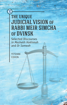 Hardcover The Unique Judicial Vision of Rabbi Meir Simcha of Dvinsk: Selected Discourses in Meshekh Hokhmah and or Sameah Book