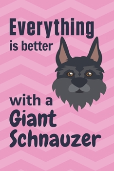 Paperback Everything is better with a Giant Schnauzer: For Giant Schnauzer Doggy Dog Fans Book